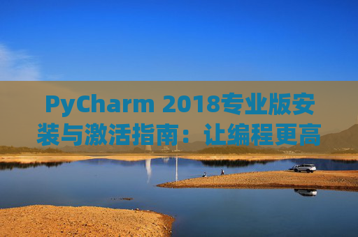 PyCharm 2018专业版安装与激活指南：让编程更高效